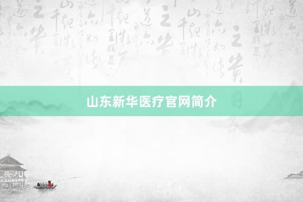山东新华医疗官网简介