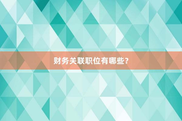 财务关联职位有哪些？